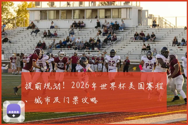 提前规划！2026年世界杯美国赛程、城市及门票攻略
