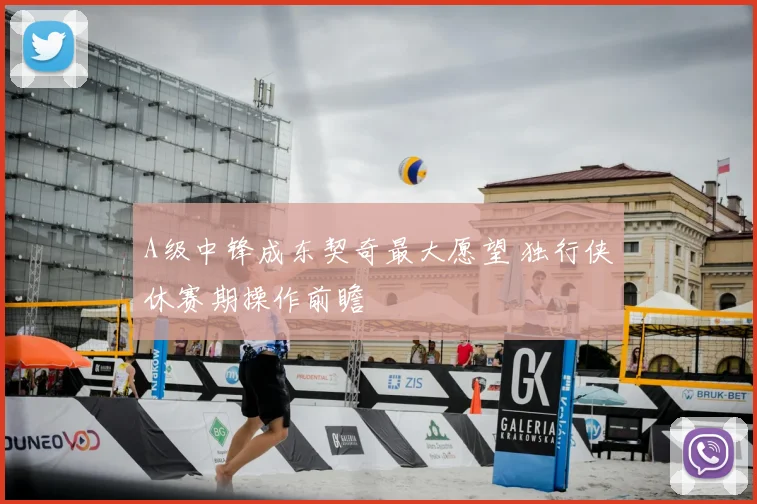 A级中锋成东契奇最大愿望 独行侠休赛期操作前瞻